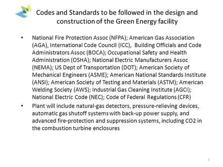 Codes and Standards to be followed in the design and construction of the Green Energy facility National Fire Protection Assoc (NFPA); American Gas Association.