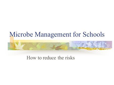 Microbe Management for Schools How to reduce the risks.