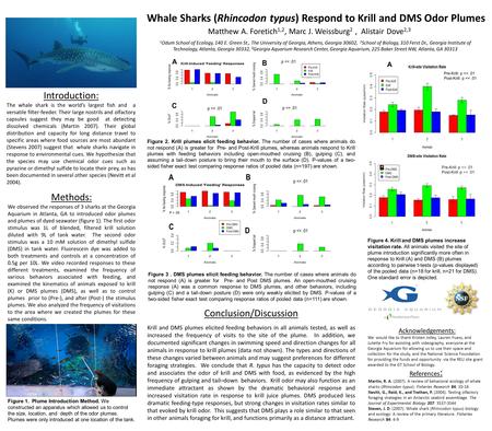 A Whale Sharks (Rhincodon typus) Respond to Krill and DMS Odor Plumes Matthew A. Foretich 1,2, Marc J. Weissburg 2, Alistair Dove 2,3 1 Odum School of.