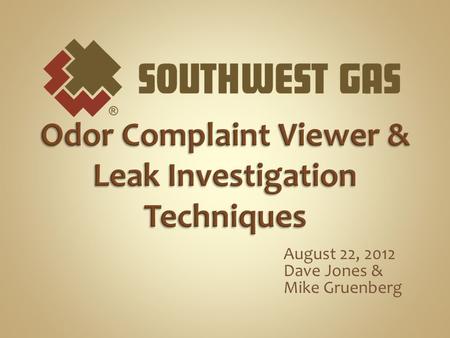 August 22, 2012 Dave Jones & Mike Gruenberg. The Odor Complaint Viewer (OCV) is a tool for Dispatch to monitor odor calls/complaints The system will.