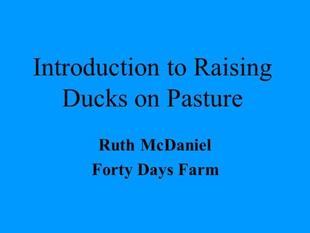 Introduction to Raising Ducks on Pasture Ruth McDaniel Forty Days Farm.