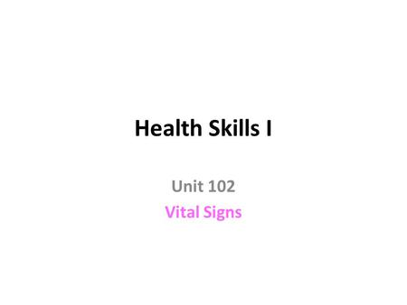Health Skills I Unit 102 Vital Signs. Objectives Identify observational techniques for determining the health status of a patient.