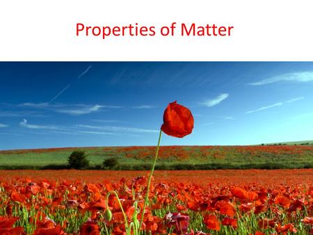 Properties of Matter How are the various kinds of matter differentiated from each other? The answer is simple— by their properties.