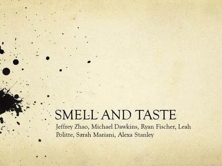 SMELL AND TASTE Jeffrey Zhao, Michael Dawkins, Ryan Fischer, Leah Politte, Sarah Mariani, Alexa Stanley.