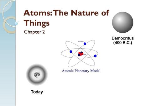 Atoms: The Nature of Things Chapter 2. 2.1 The Greek Atom: The Smallest Pieces Ancient Greeks were original thinkers who wanted to think their way to.