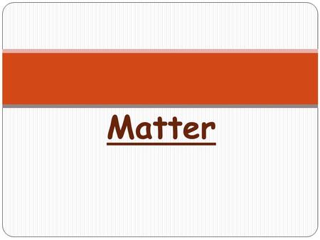 Matter. 1. Matter-Anything that takes up space and has mass. 2. Mass is the measure of the amount of matter an object contains. A balance measures mass.
