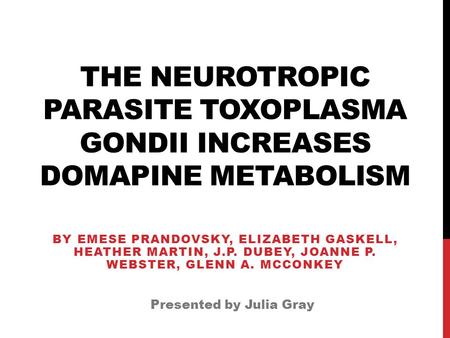 THE NEUROTROPIC PARASITE TOXOPLASMA GONDII INCREASES DOMAPINE METABOLISM BY EMESE PRANDOVSKY, ELIZABETH GASKELL, HEATHER MARTIN, J.P. DUBEY, JOANNE P.