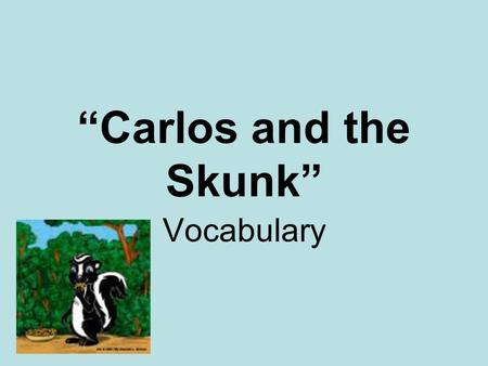 “Carlos and the Skunk” Vocabulary. nestled The campers were all nestled inside their sleeping bags to keep warm.