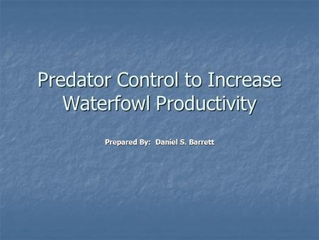 Predator Control to Increase Waterfowl Productivity Prepared By: Daniel S. Barrett.