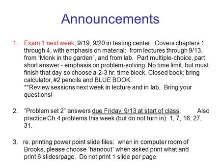 Announcements Exam 1 next week, 9/19, 9/20 in testing center. Covers chapters 1 through 4, with emphasis on material: from lectures through 9/13, from.