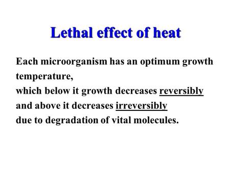 Each microorganism has an optimum growth temperature, which below it growth decreases reversibly and above it decreases irreversibly due to degradation.