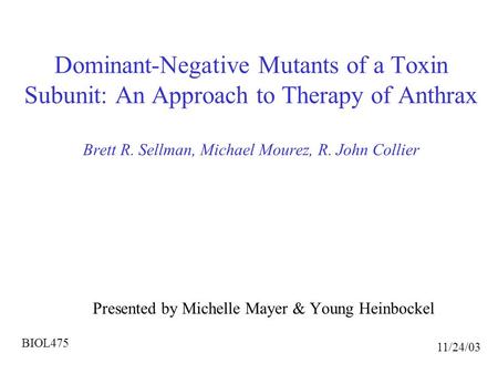 Dominant-Negative Mutants of a Toxin Subunit: An Approach to Therapy of Anthrax Brett R. Sellman, Michael Mourez, R. John Collier Presented by Michelle.