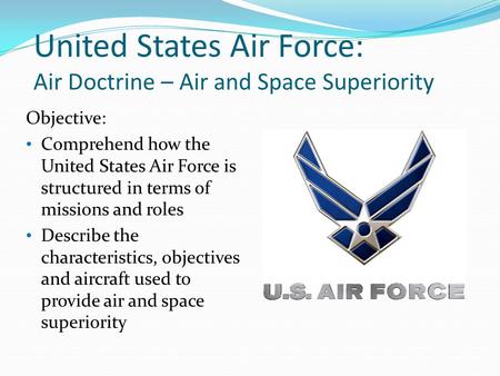 United States Air Force: Air Doctrine – Air and Space Superiority Objective: Comprehend how the United States Air Force is structured in terms of missions.