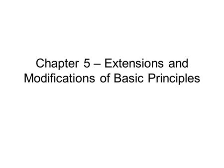 Chapter 5 – Extensions and Modifications of Basic Principles