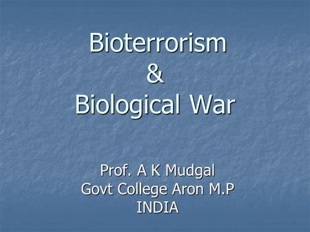 Bioterrorism & Biological War Bioterrorism & Biological War Prof. A K Mudgal Govt College Aron M.P INDIA.