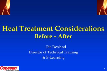 1 Heat Treatment Considerations Before – After Ole Dosland Director of Technical Training & E-Learning.
