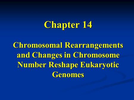Outline of Chapter 14 Rearrangements of DNA sequences within and between chromosomes Deletions Duplications Inversions Translocations Movements of transposable.