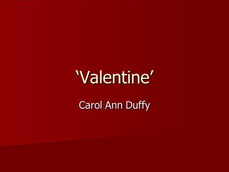 ‘Valentine’ Carol Ann Duffy.