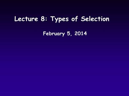 Lecture 8: Types of Selection February 5, 2014. Last Time uIntroduction to selection uPredicting allele frequency change in response to selection.