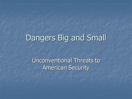 Dangers Big and Small Unconventional Threats to American Security.