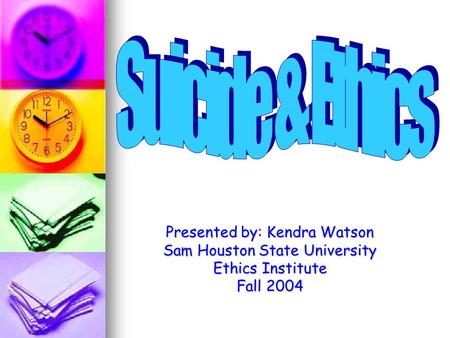 Presented by: Kendra Watson Sam Houston State University Ethics Institute Fall 2004.