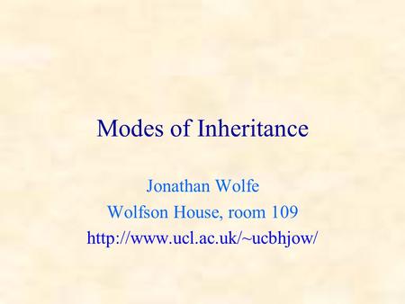 Modes of Inheritance Jonathan Wolfe Wolfson House, room 109