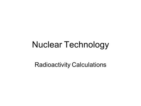 Nuclear Technology Radioactivity Calculations. Example 1 α – particles ionise 95 000 atoms per cm of air. α – particles lose 42 eV per ionised atom Q1.How.