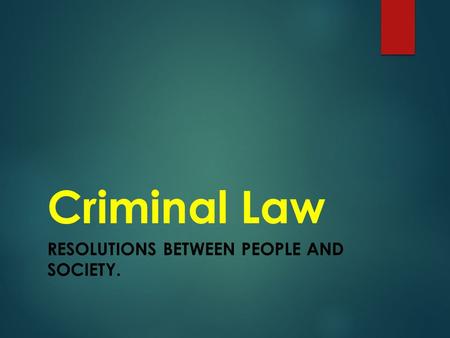 Criminal Law RESOLUTIONS BETWEEN PEOPLE AND SOCIETY.