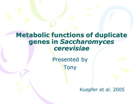 Metabolic functions of duplicate genes in Saccharomyces cerevisiae Presented by Tony Kuepfer et al. 2005.