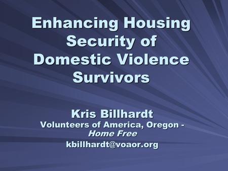 Enhancing Housing Security of Domestic Violence Survivors Kris Billhardt Volunteers of America, Oregon - Home Free