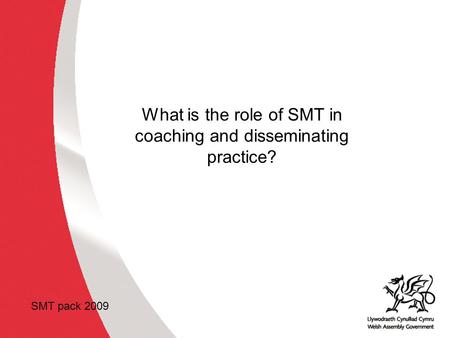 Why develop thinking skills and assessment for learning in the classroom? ACCAC What is the role of SMT in coaching and disseminating practice? SMT pack.