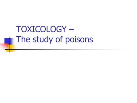TOXICOLOGY – The study of poisons. Materia Medica – poisons classification - Dioscorides Court of Nero, 50 AD “The dose makes the poison” - Paracelsus.