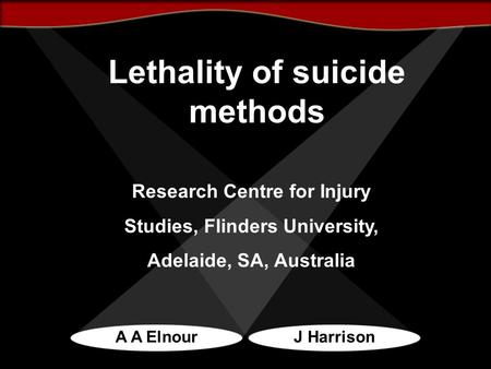 Lethality of suicide methods A A ElnourJ Harrison Research Centre for Injury Studies, Flinders University, Adelaide, SA, Australia.