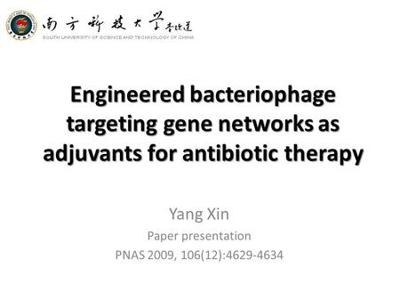 Engineered bacteriophage targeting gene networks as adjuvants for antibiotic therapy Yang Xin Paper presentation PNAS 2009, 106(12):4629-4634.