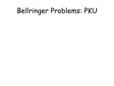 Bellringer Problems: PKU. Bellringer Problems: Huntington’s Disease.