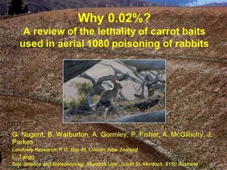 Why 0.02%? A review of the lethality of carrot baits used in aerial 1080 poisoning of rabbits G. Nugent, B. Warburton, A. Gormley, P. Fisher, A. McGlinchy,