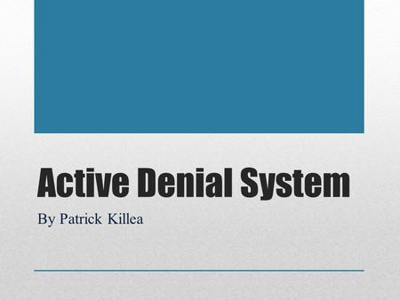 Active Denial System By Patrick Killea. What is ADS Non-Lethal Weapon System Nicknamed “The Pain Ray” Fires Millimeter Waves Causes Intense Heating of.