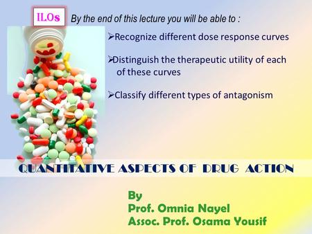 QUANTITATIVE ASPECTS OF DRUG ACTION ilo s By the end of this lecture you will be able to :  Recognize different dose response curves  Classify different.