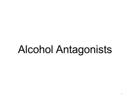 Alcohol Antagonists 1. What is an alcohol antagonist? An alcohol antagonist is a drug that specifically blocks the effects of alcohol. If you take an.