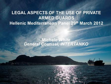 Leading the way; making a difference Click to edit Master title style LEGAL ASPECTS OF THE USE OF PRIVATE ARMED GUARDS Hellenic Mediterranean Panel 29.