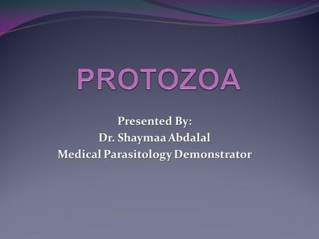 Presented By: Dr. Shaymaa Abdalal Medical Parasitology Demonstrator