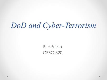 DoD and Cyber-Terrorism Eric Fritch CPSC 620. What is cyber-terrorism? The premeditated, politically motivated attack against information, computer systems,