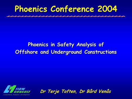 Phoenics Conference 2004 Phoenics in Safety Analysis of Offshore and Underground Constructions Dr Terje Toften, Dr Bård Venås.