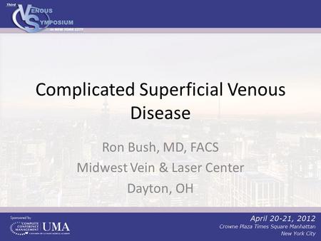 Complicated Superficial Venous Disease Ron Bush, MD, FACS Midwest Vein & Laser Center Dayton, OH.