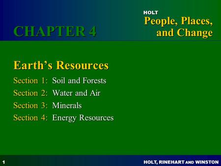 HOLT, RINEHART AND WINSTON People, Places, and Change HOLT 1 Earth’s Resources Section 1: Soil and Forests Section 2: Water and Air Section 3: Minerals.