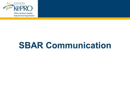 SBAR Communication. 2 Faculty Disclosure Statement The speaker is not an employee of Ohio KePRO and is being compensated for her presentation.