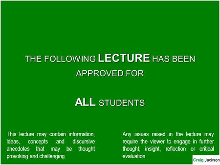 THE FOLLOWING LECTURE HAS BEEN APPROVED FOR ALL STUDENTS This lecture may contain information, ideas, concepts and discursive anecdotes that may be thought.