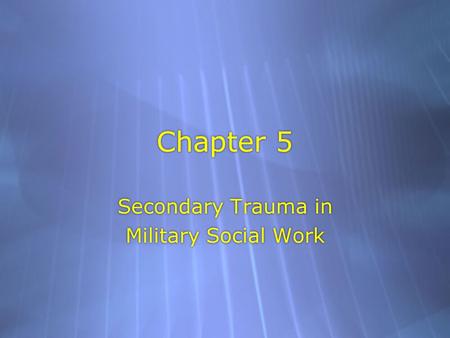 Chapter 5 Secondary Trauma in Military Social Work Secondary Trauma in Military Social Work.