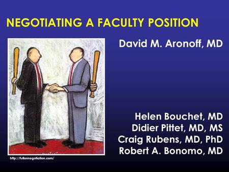 NEGOTIATING A FACULTY POSITION David M. Aronoff, MD Helen Bouchet, MD Didier Pittet, MD, MS Craig Rubens, MD, PhD Robert A. Bonomo, MD