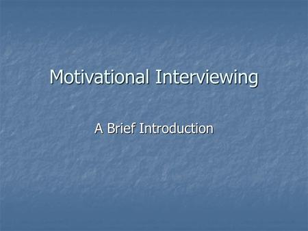 Motivational Interviewing A Brief Introduction. The Evolution of Motivational Interviewing Crisis Intervention Theory – People have different levels of.